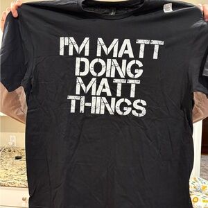 “I’M MATT DOING MATT THINGS” - men’s XL black tee